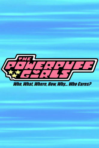 The Powerpuff Girls: Who, What, Where, How, Why... Who Cares? Poster