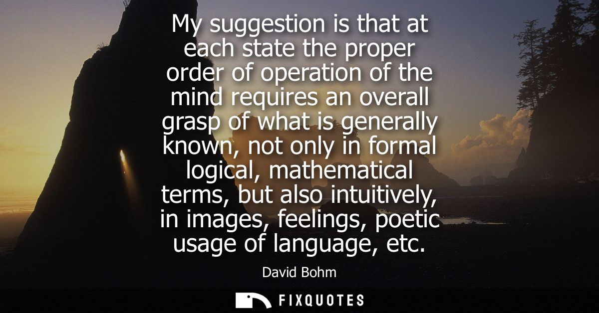 My suggestion is that at each state the proper order of operation of the mind requires an overall grasp of what is gener