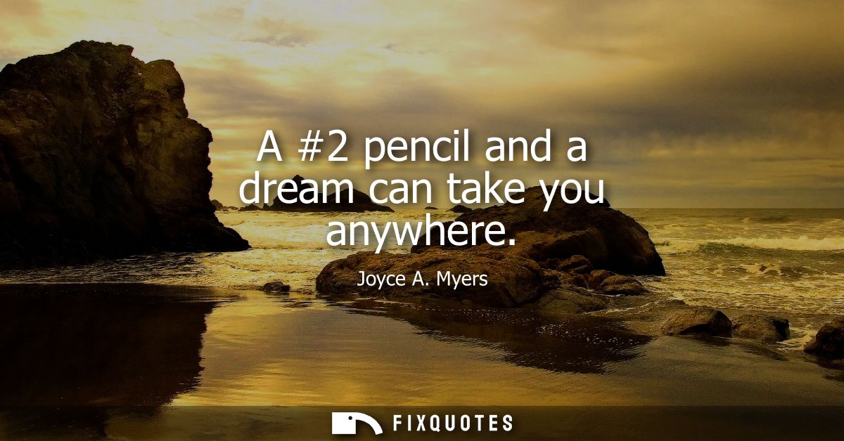 A #2 pencil and a dream can take you anywhere