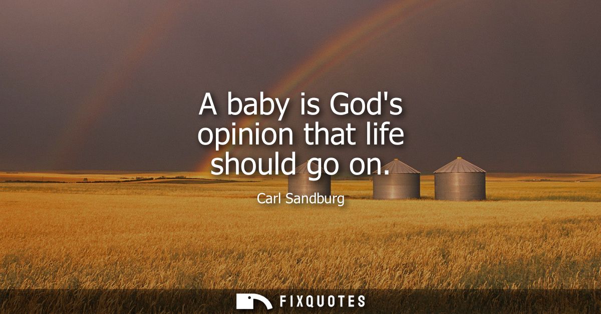 A baby is Gods opinion that life should go on