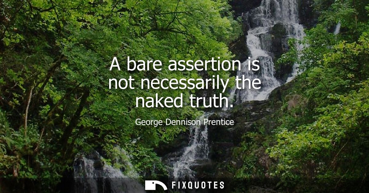 A bare assertion is not necessarily the naked truth