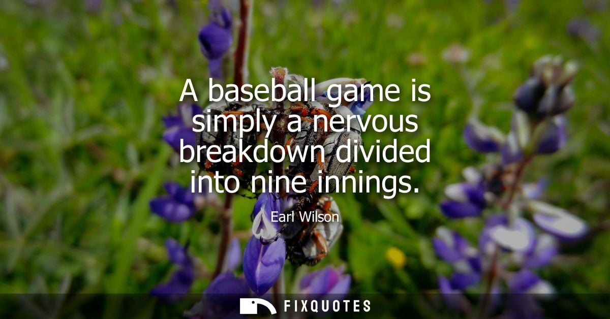 A baseball game is simply a nervous breakdown divided into nine innings