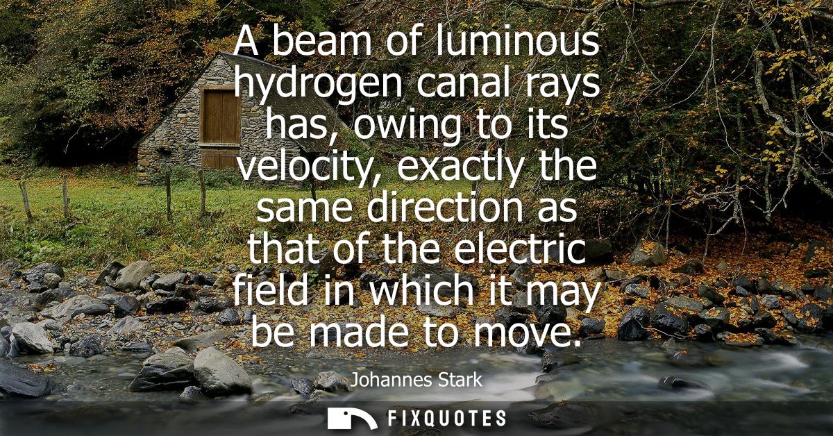 A beam of luminous hydrogen canal rays has, owing to its velocity, exactly the same direction as that of the electric fi