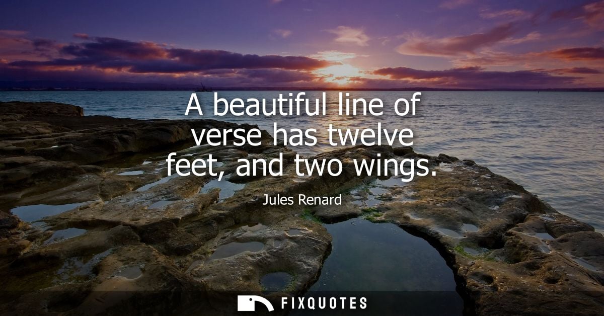 A beautiful line of verse has twelve feet, and two wings