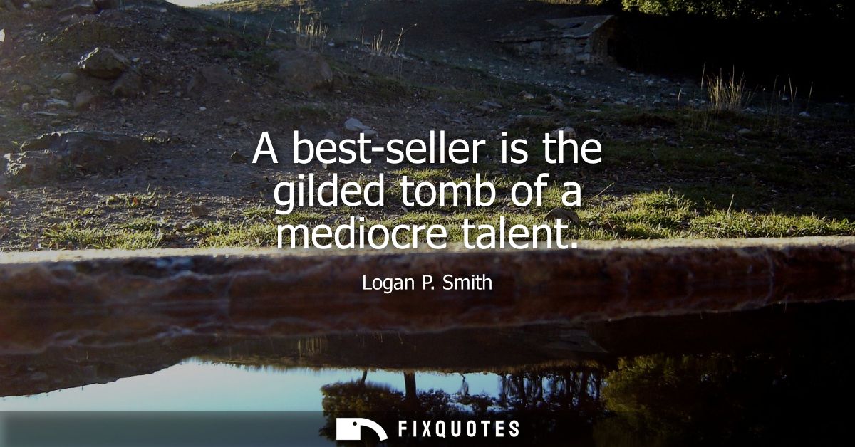 A best-seller is the gilded tomb of a mediocre talent