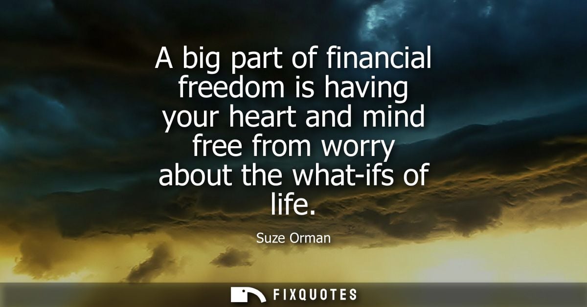 A big part of financial freedom is having your heart and mind free from worry about the what-ifs of life