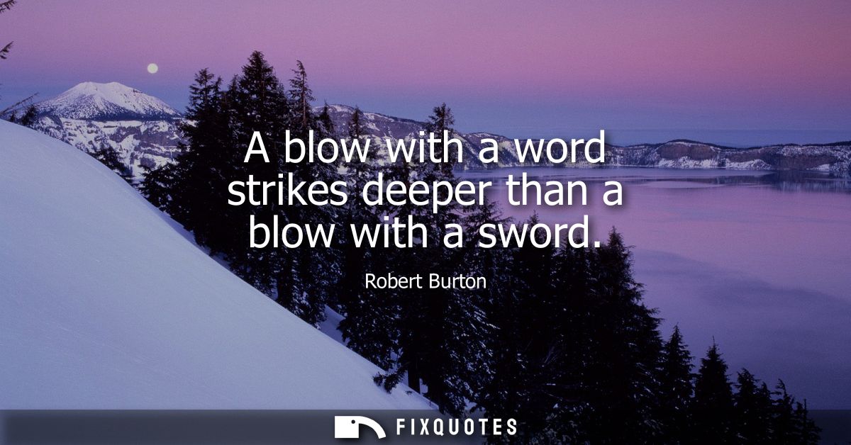 A blow with a word strikes deeper than a blow with a sword