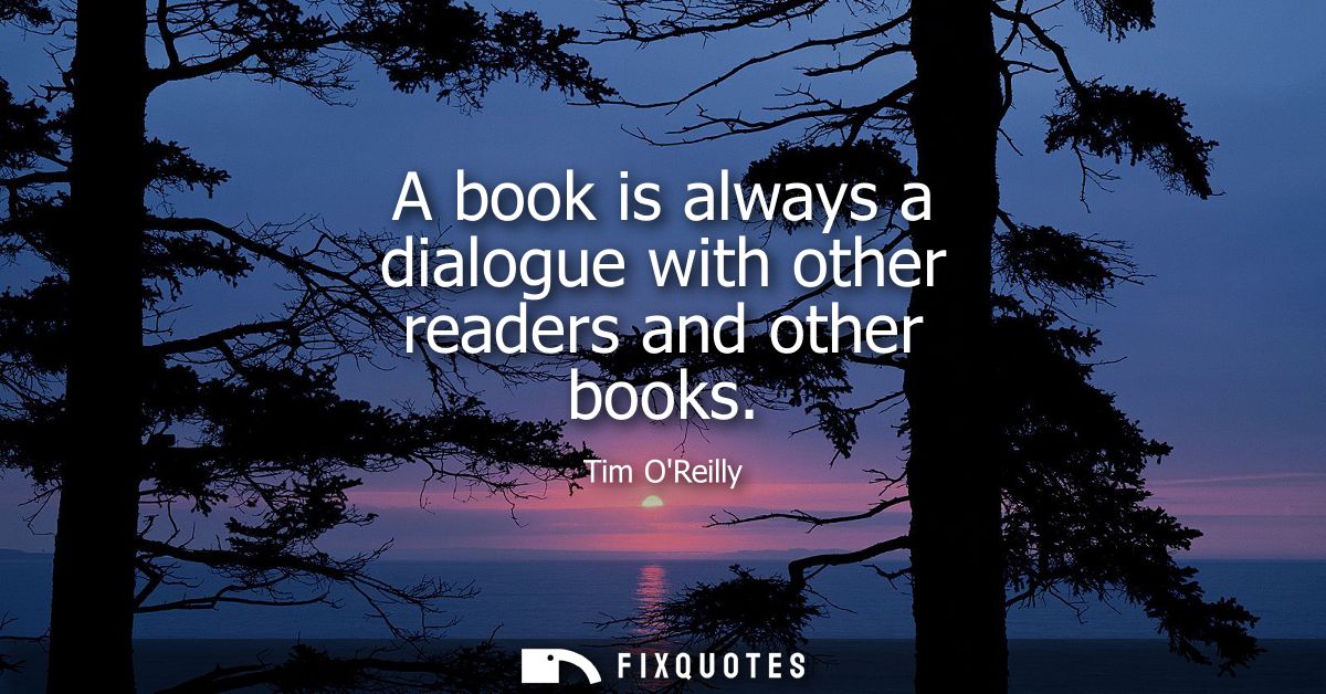 A book is always a dialogue with other readers and other books