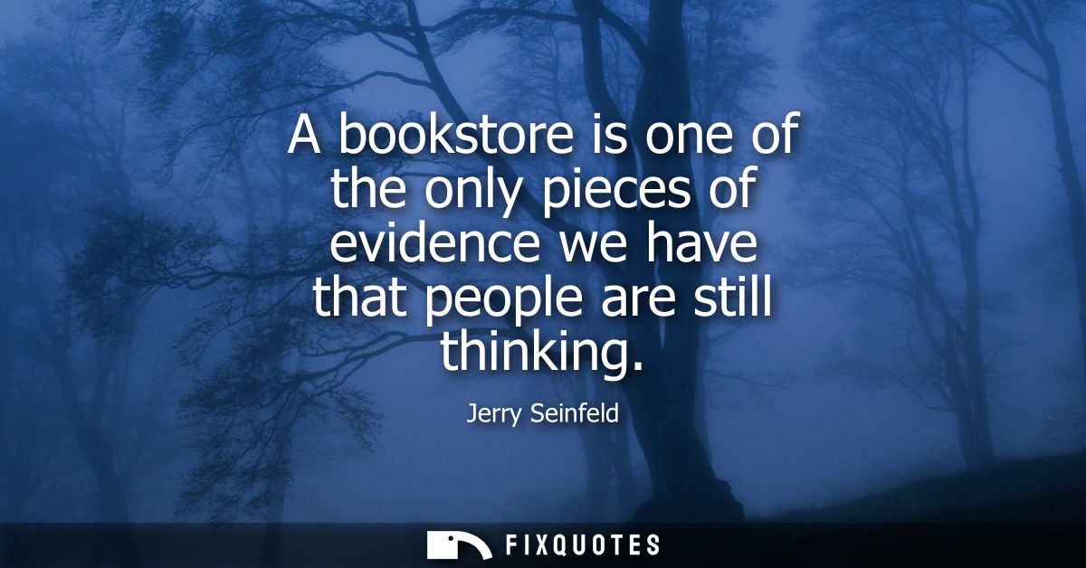 A bookstore is one of the only pieces of evidence we have that people are still thinking