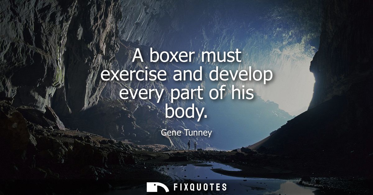 A boxer must exercise and develop every part of his body