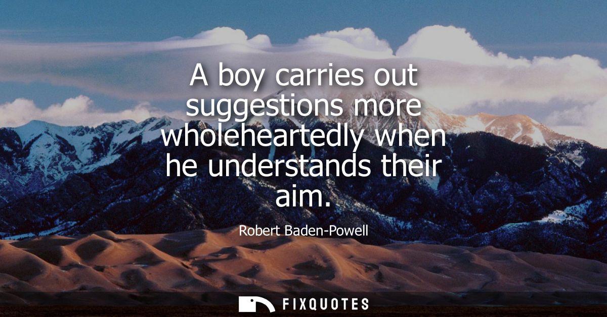 A boy carries out suggestions more wholeheartedly when he understands their aim