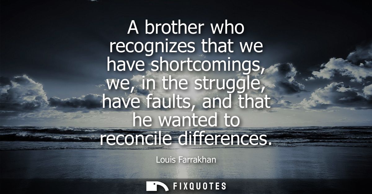 A brother who recognizes that we have shortcomings, we, in the struggle, have faults, and that he wanted to reconcile di