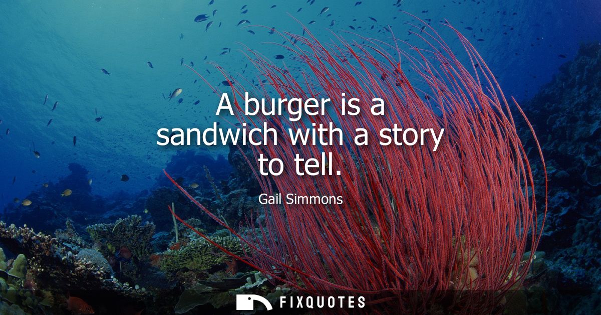 A burger is a sandwich with a story to tell