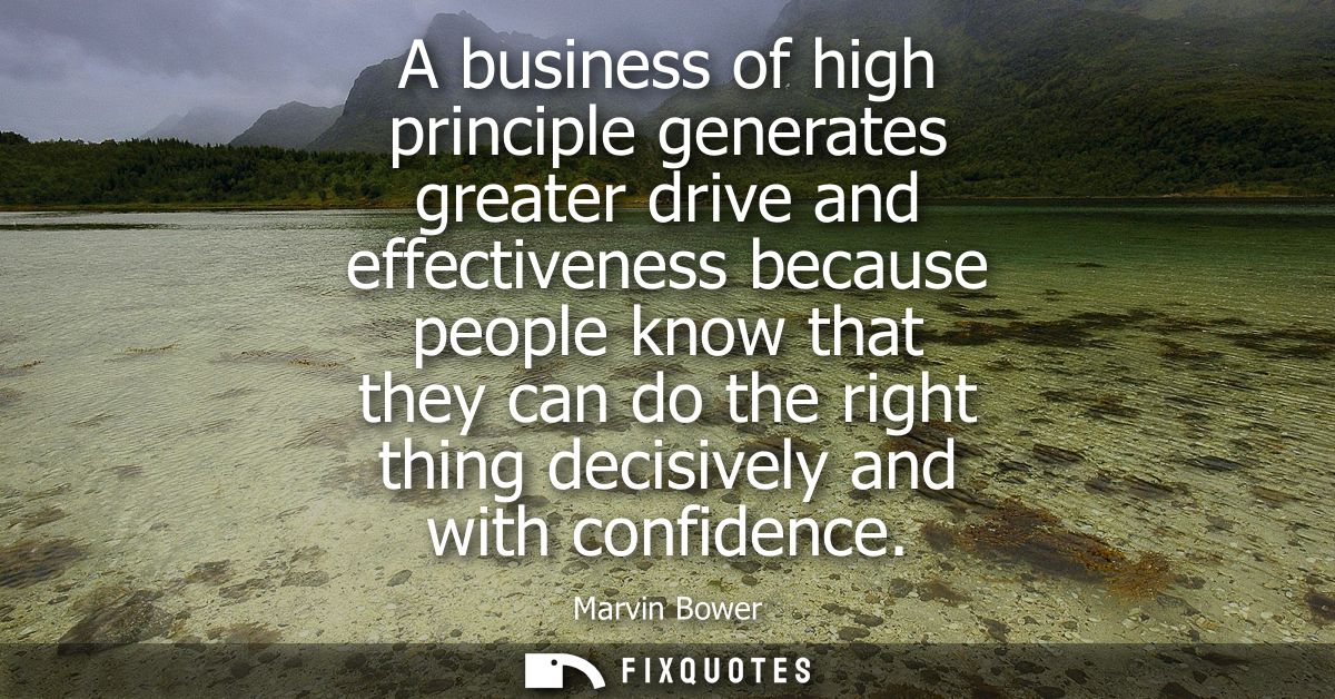 A business of high principle generates greater drive and effectiveness because people know that they can do the right th