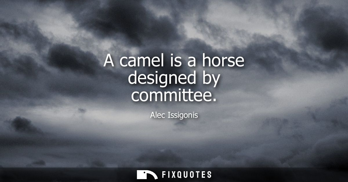 A camel is a horse designed by committee