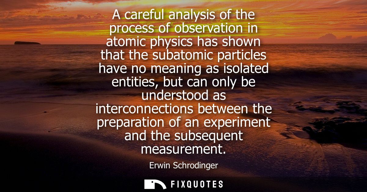 A careful analysis of the process of observation in atomic physics has shown that the subatomic particles have no meanin