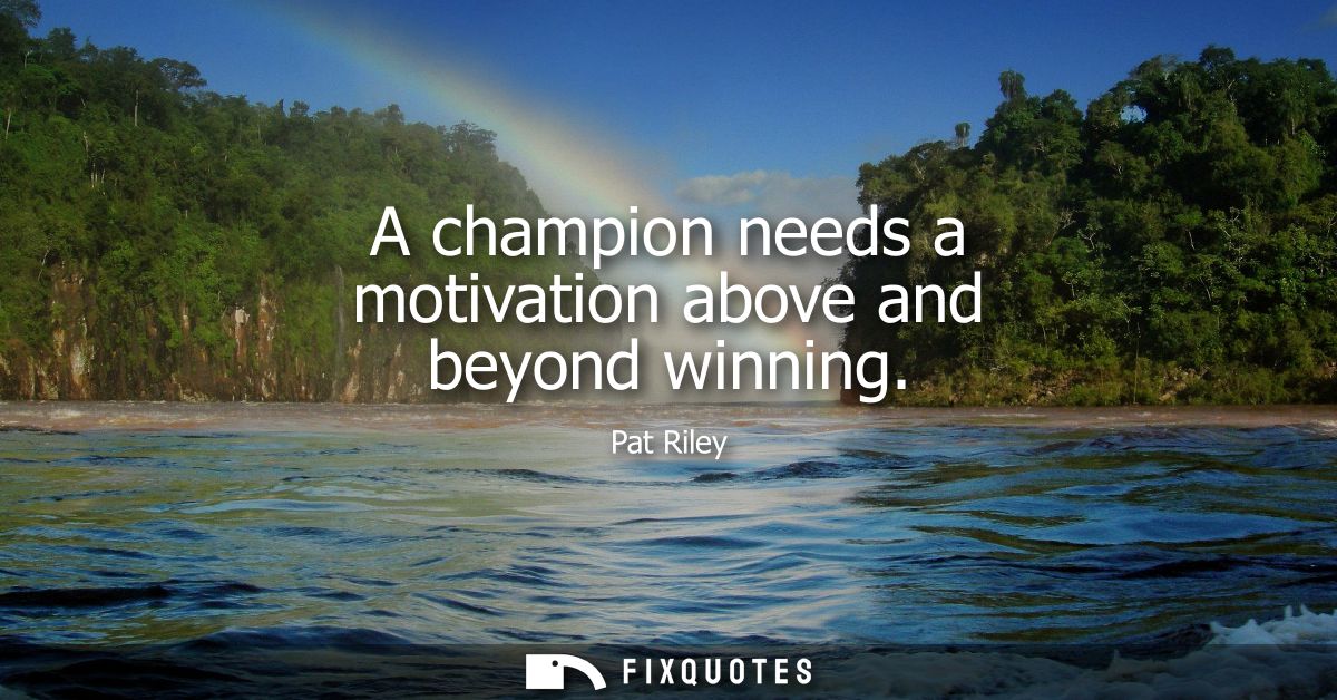 A champion needs a motivation above and beyond winning