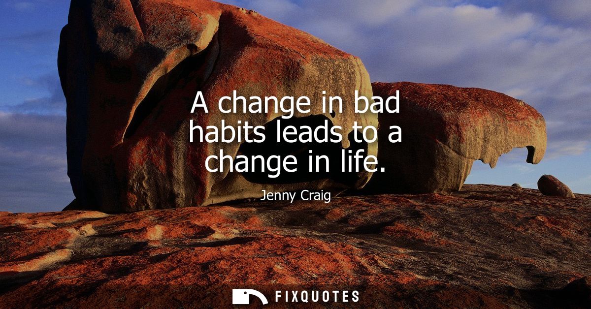 A change in bad habits leads to a change in life