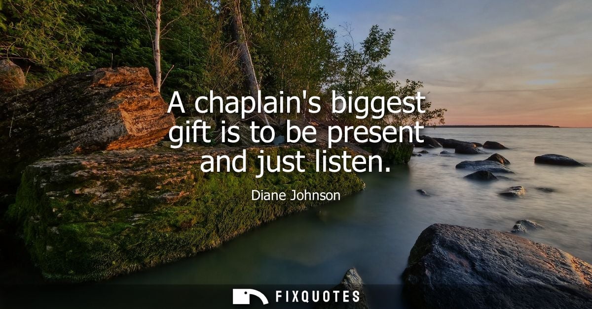 A chaplains biggest gift is to be present and just listen