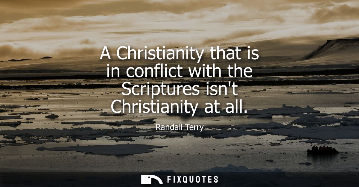 A Christianity that is in conflict with the Scriptures isnt Christianity at all