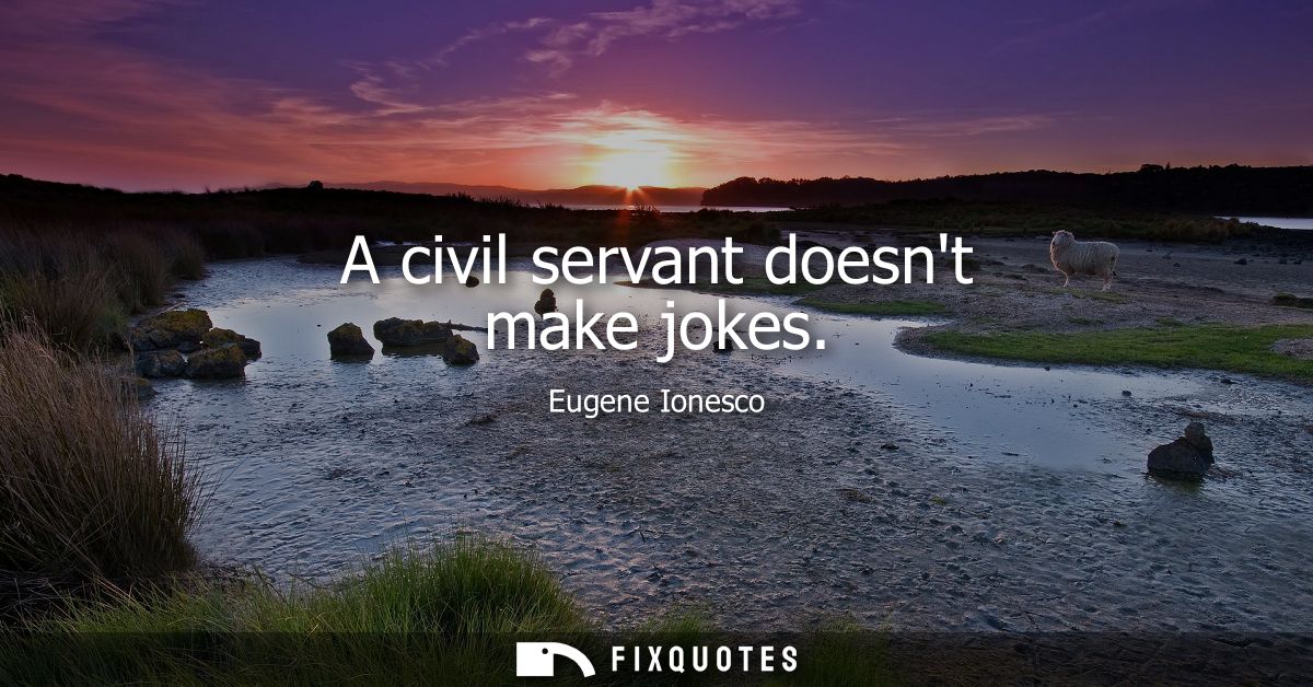 A civil servant doesnt make jokes