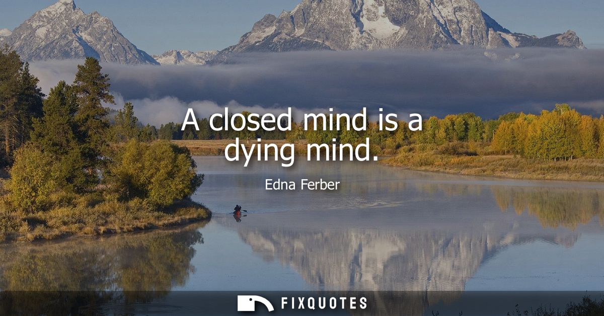 A closed mind is a dying mind