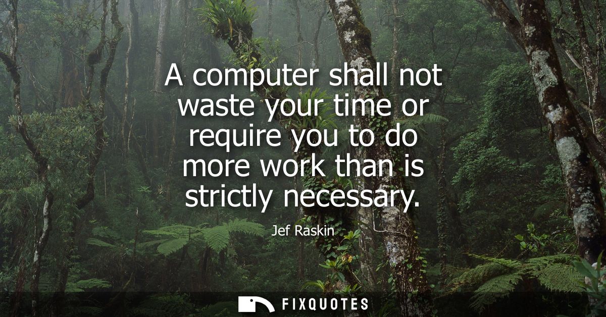 A computer shall not waste your time or require you to do more work than is strictly necessary