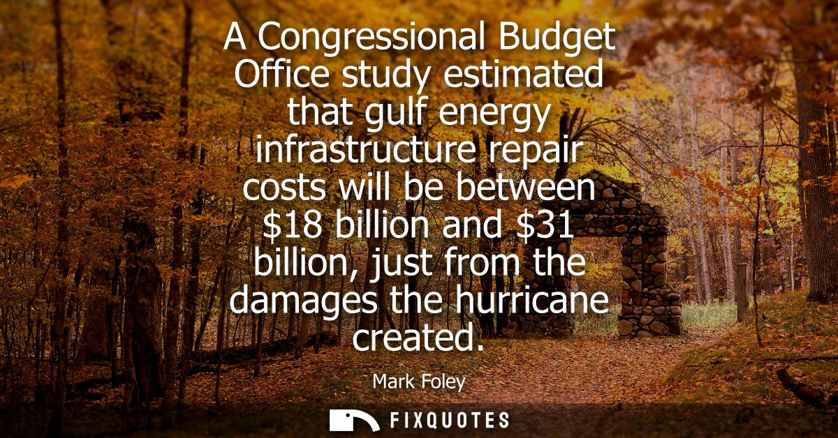 A Congressional Budget Office study estimated that gulf energy infrastructure repair costs will be between 18 billion an