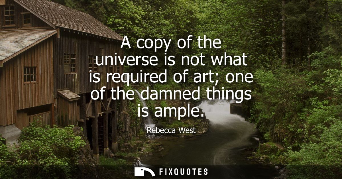 A copy of the universe is not what is required of art one of the damned things is ample