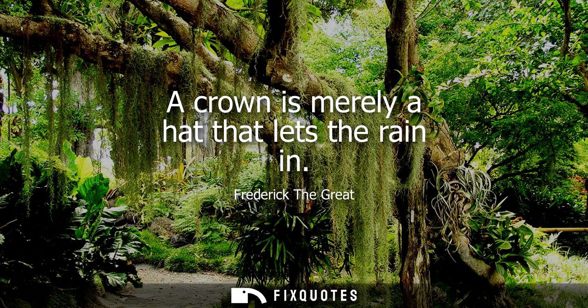 A crown is merely a hat that lets the rain in