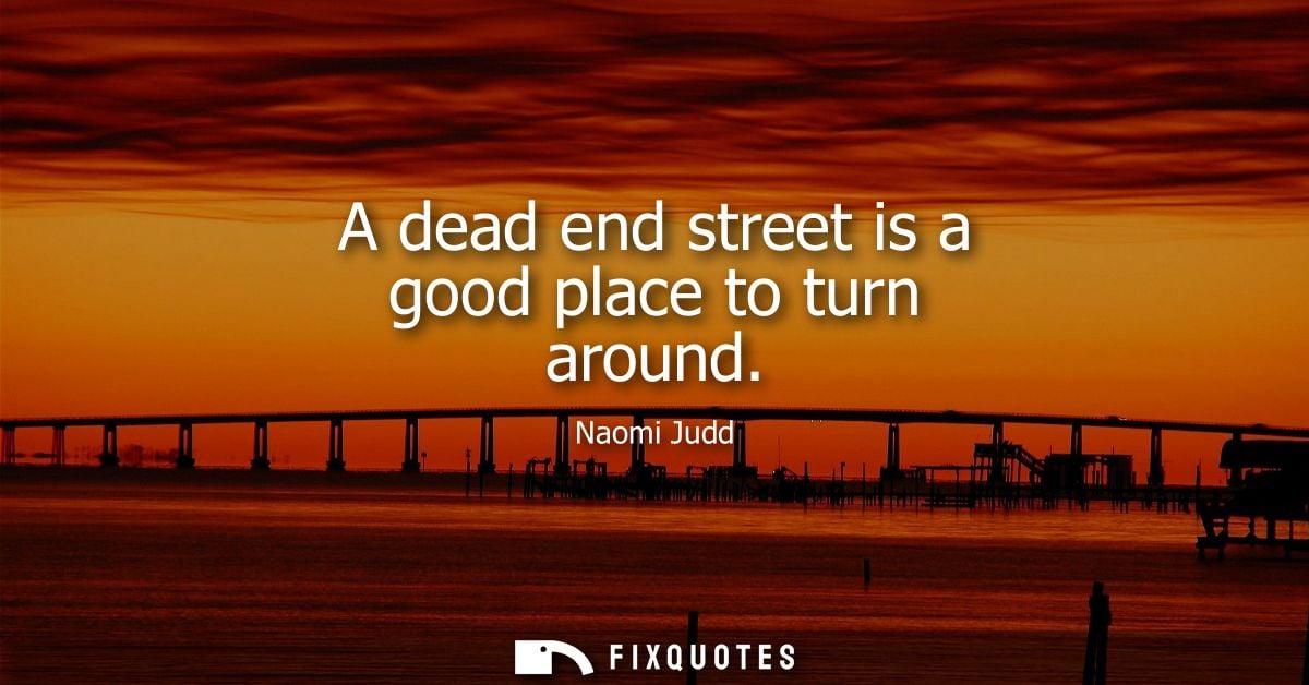 A dead end street is a good place to turn around