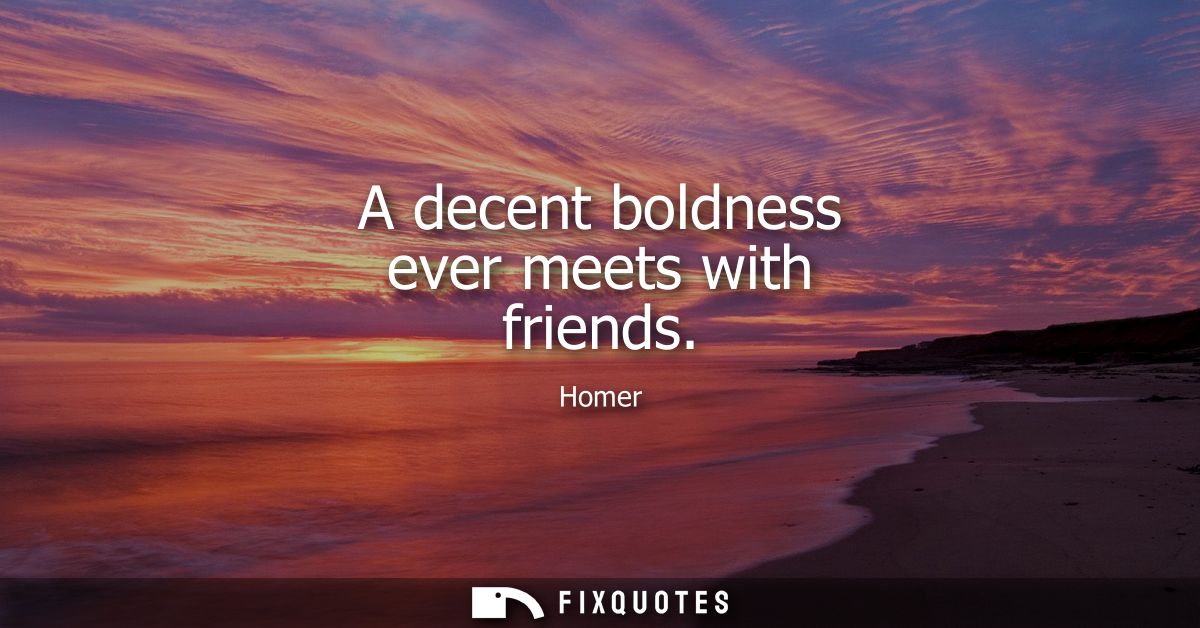 A decent boldness ever meets with friends
