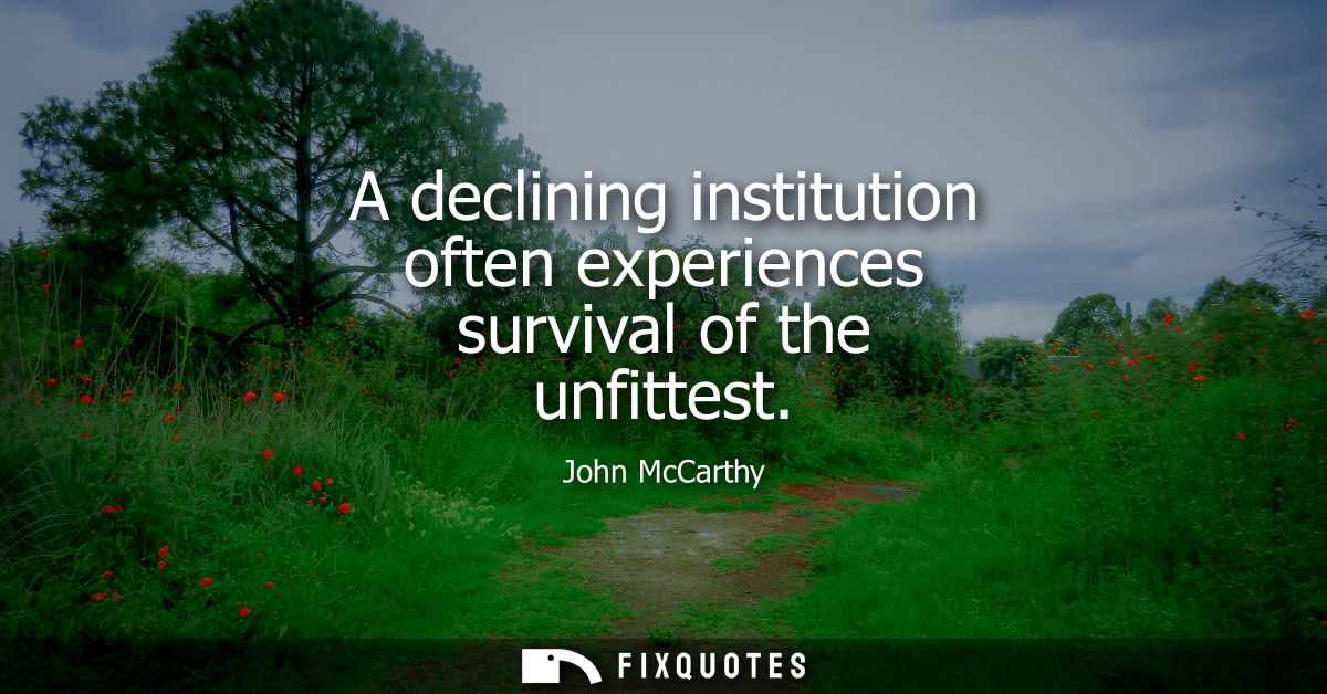 A declining institution often experiences survival of the unfittest