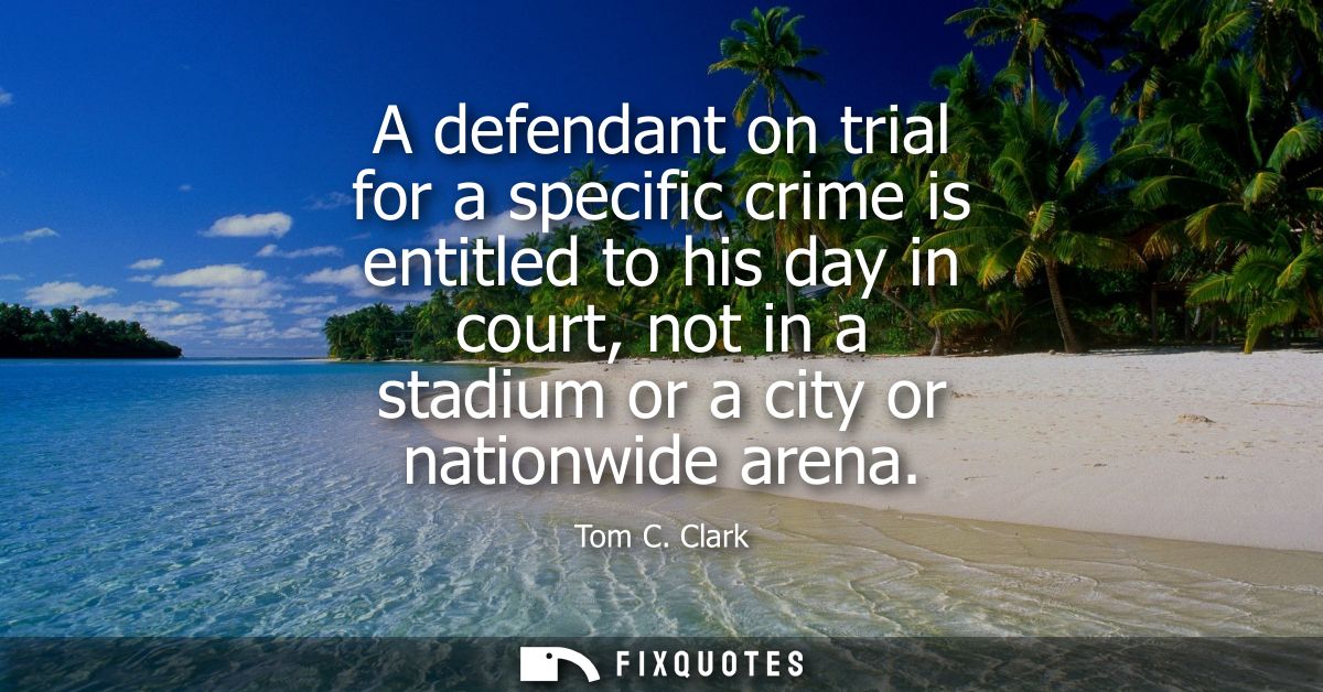 A defendant on trial for a specific crime is entitled to his day in court, not in a stadium or a city or nationwide aren