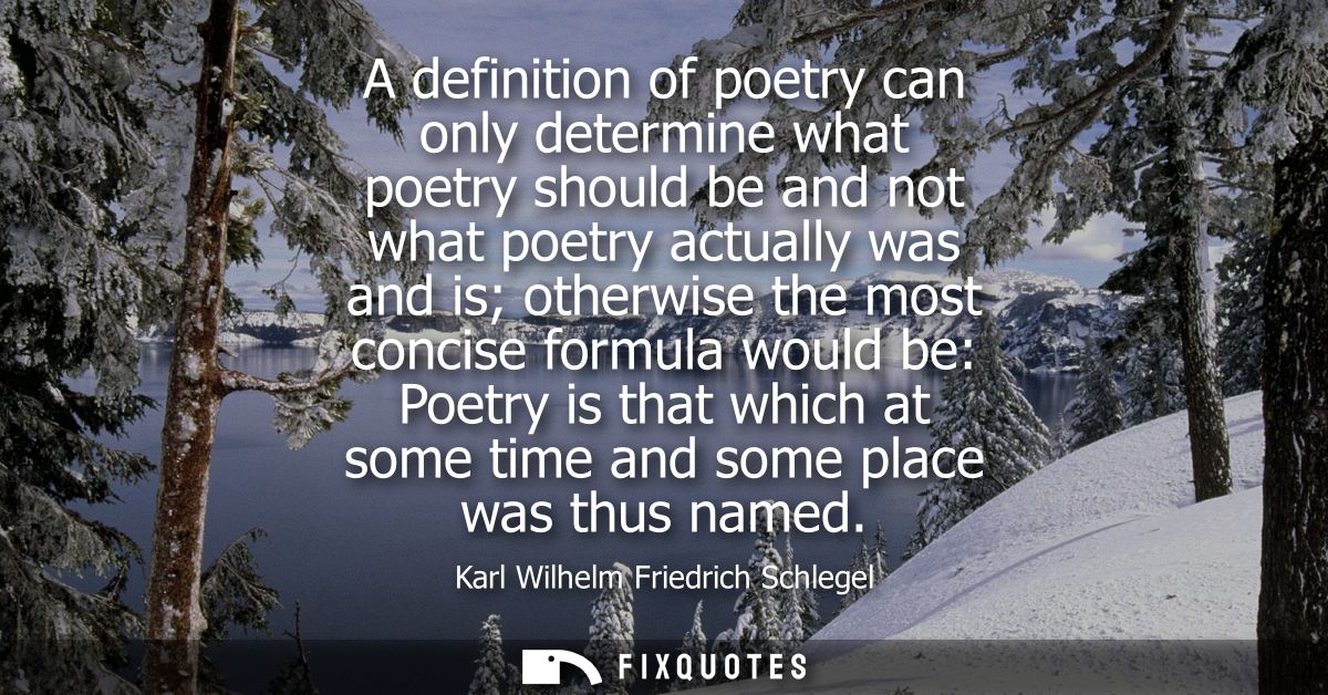 A definition of poetry can only determine what poetry should be and not what poetry actually was and is otherwise the mo