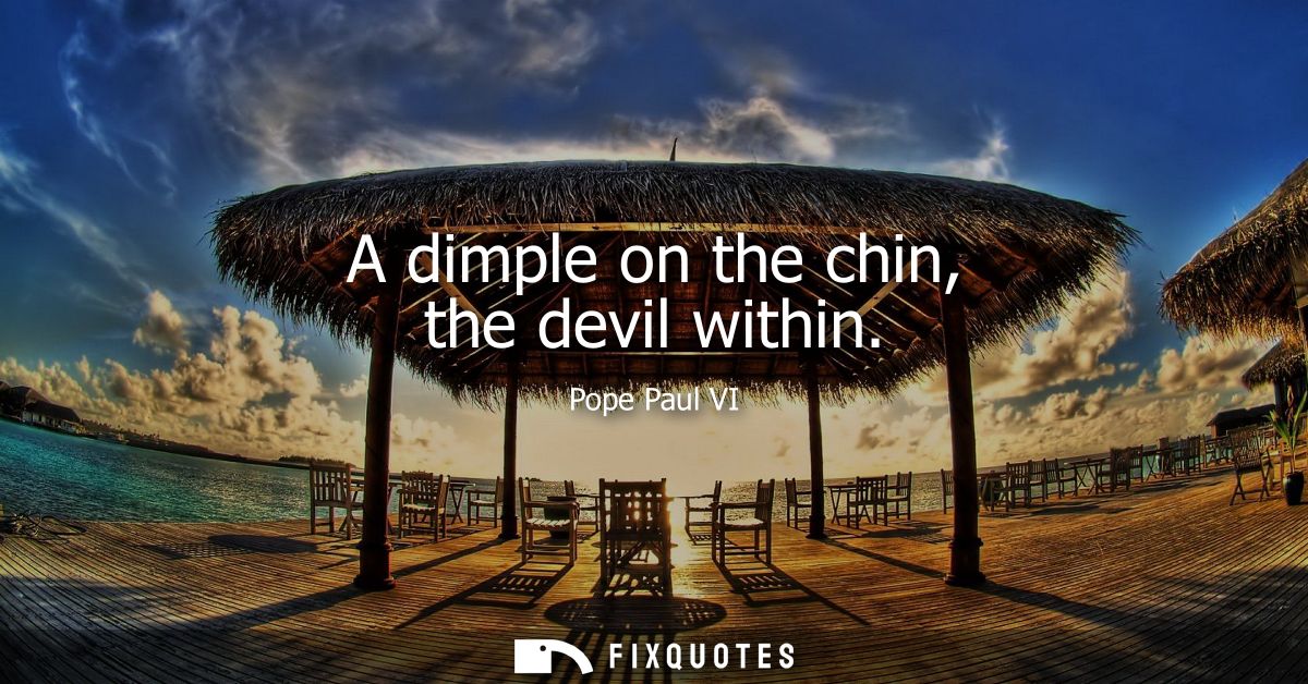 A dimple on the chin, the devil within