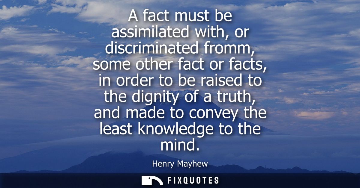 A fact must be assimilated with, or discriminated fromm, some other fact or facts, in order to be raised to the dignity 