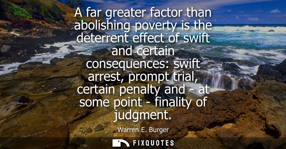 A far greater factor than abolishing poverty is the deterrent effect of swift and certain consequences: swift arrest, pr