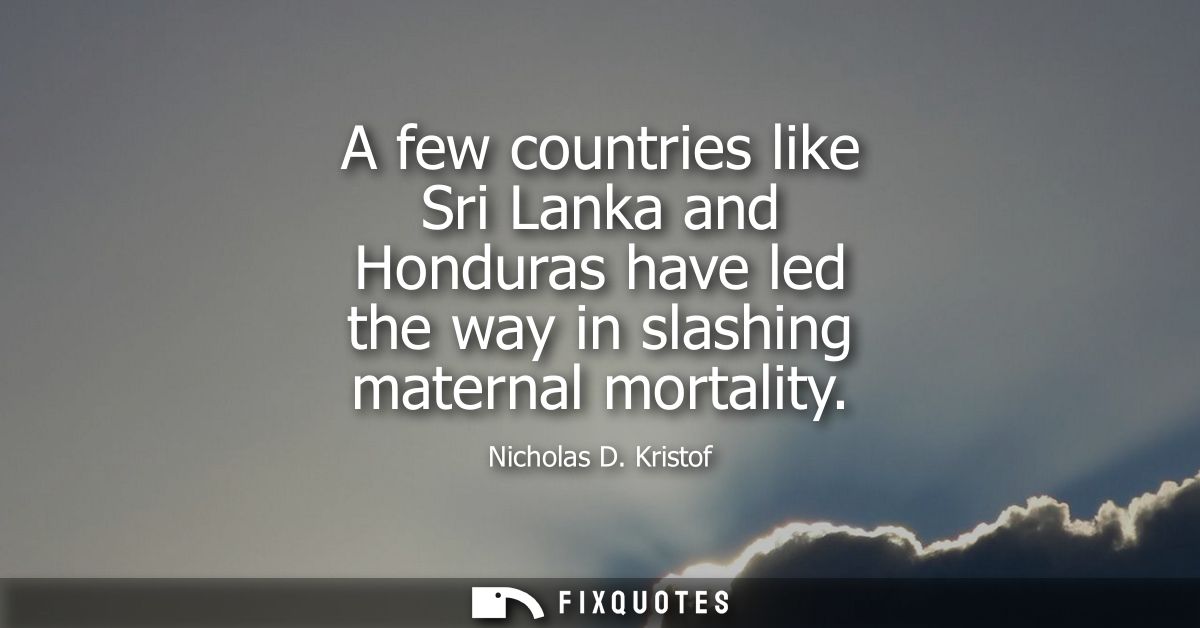 A few countries like Sri Lanka and Honduras have led the way in slashing maternal mortality