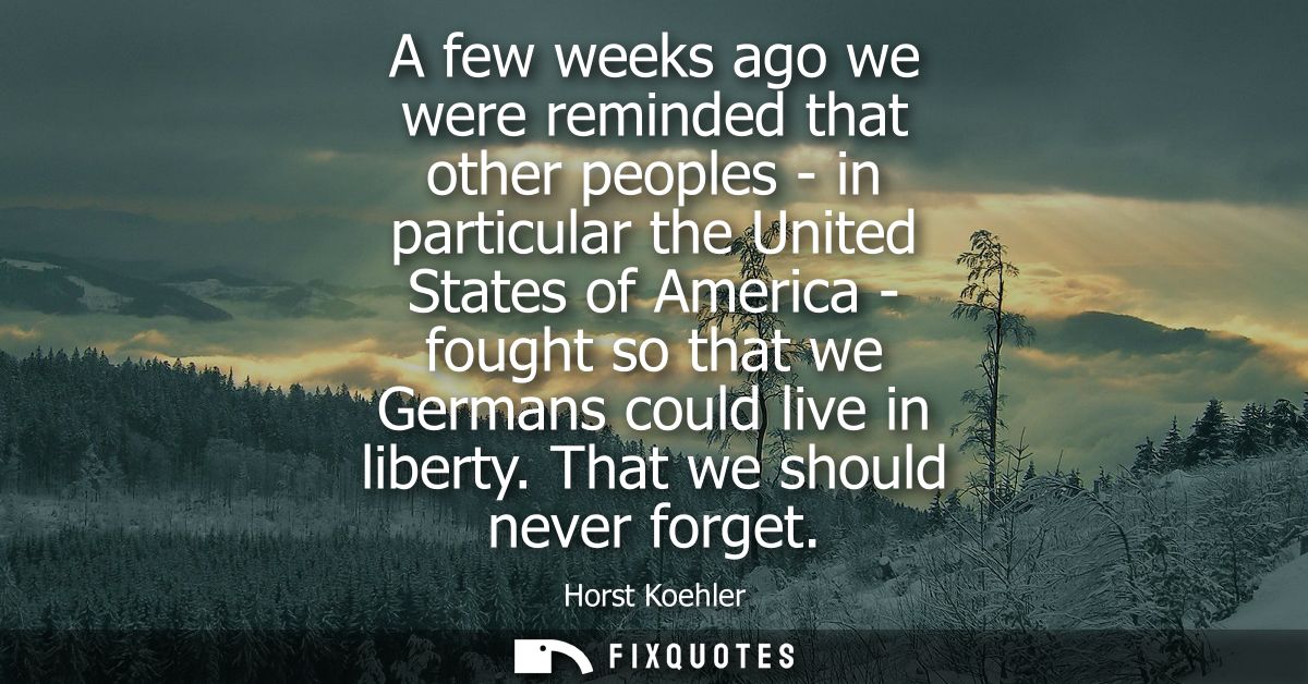 A few weeks ago we were reminded that other peoples - in particular the United States of America - fought so that we Ger