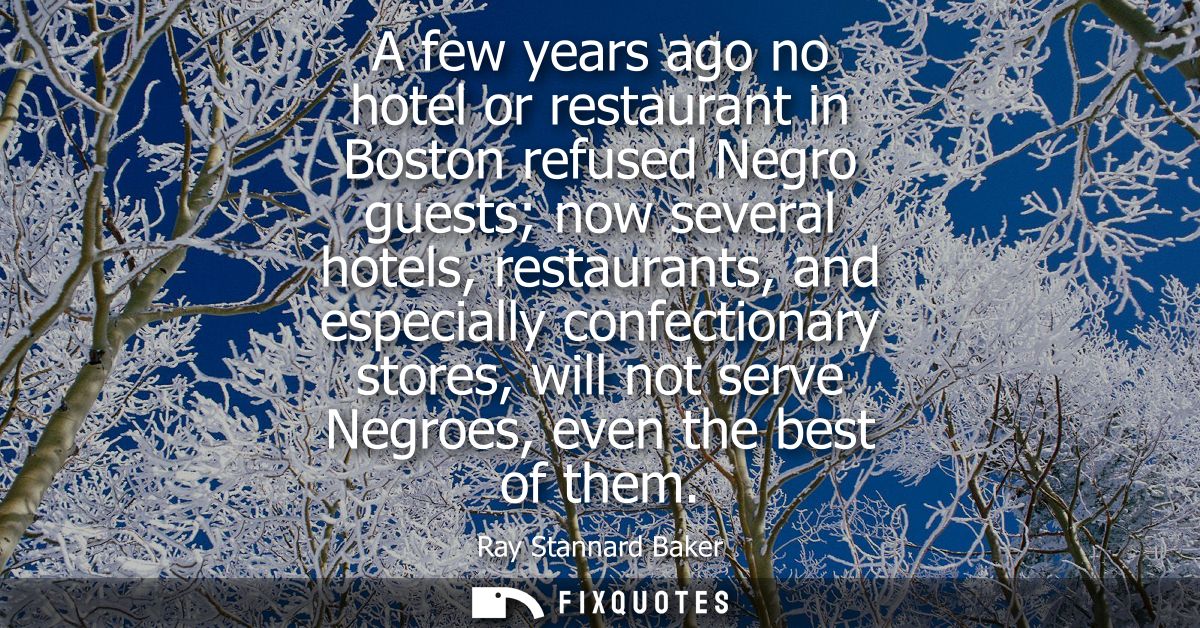 A few years ago no hotel or restaurant in Boston refused Negro guests now several hotels, restaurants, and especially co