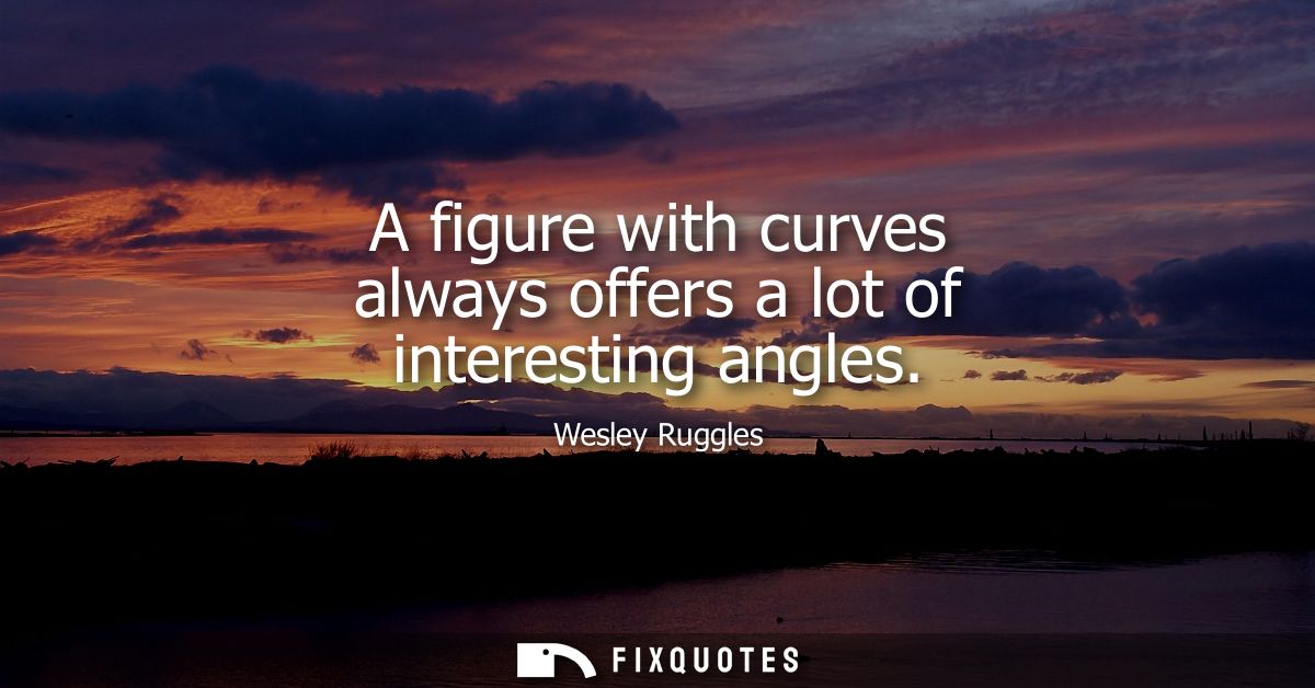 A figure with curves always offers a lot of interesting angles