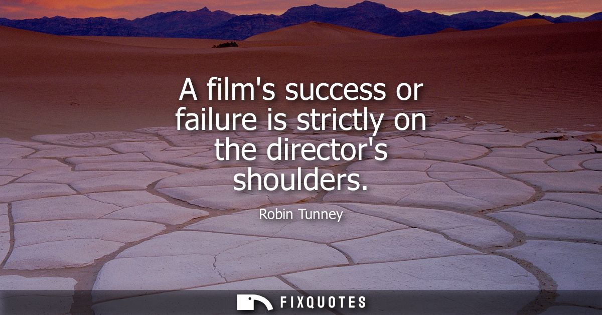 A films success or failure is strictly on the directors shoulders