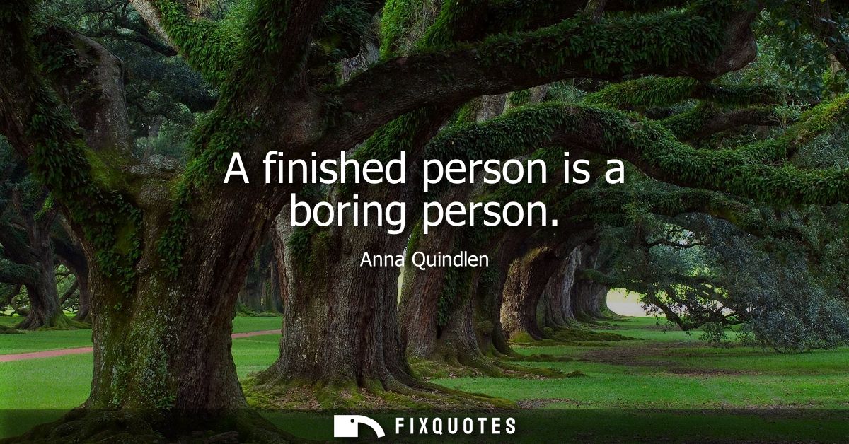 A finished person is a boring person