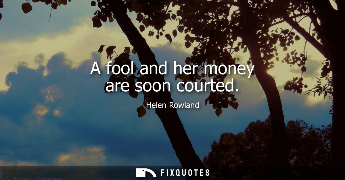 A fool and her money are soon courted
