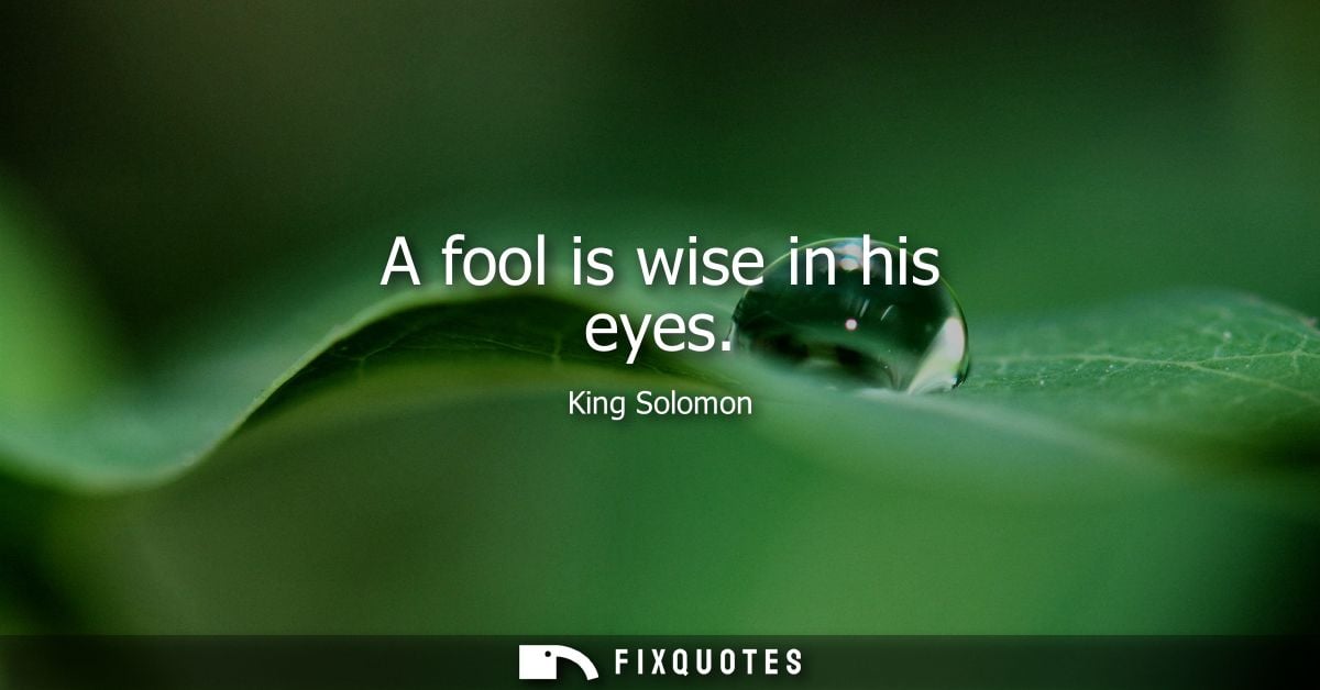 A fool is wise in his eyes
