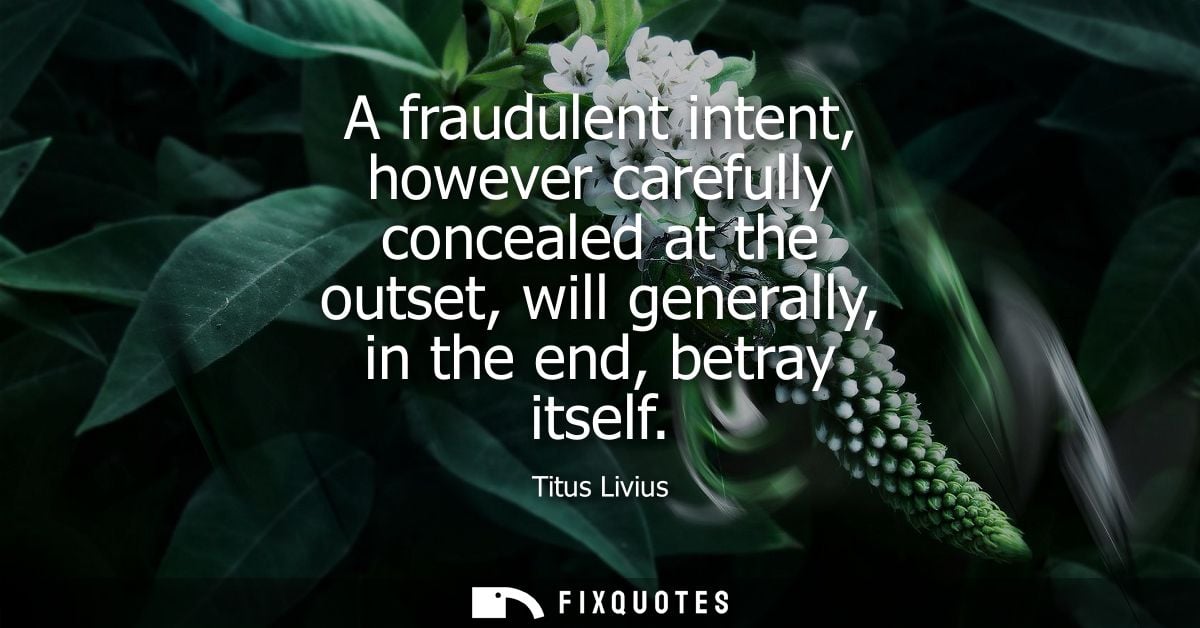 A fraudulent intent, however carefully concealed at the outset, will generally, in the end, betray itself