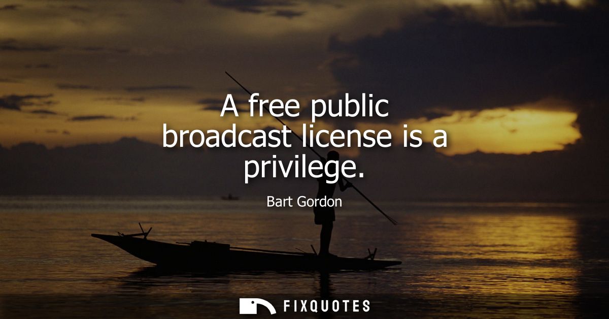 A free public broadcast license is a privilege