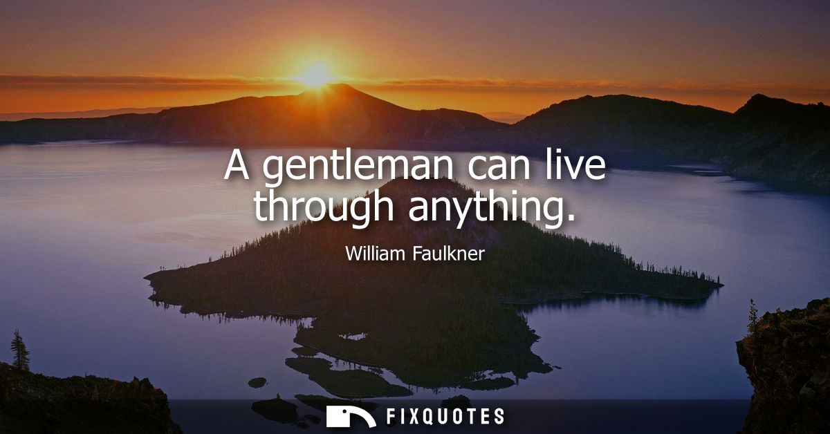 A gentleman can live through anything