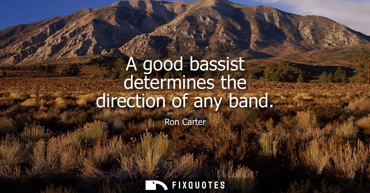 A good bassist determines the direction of any band